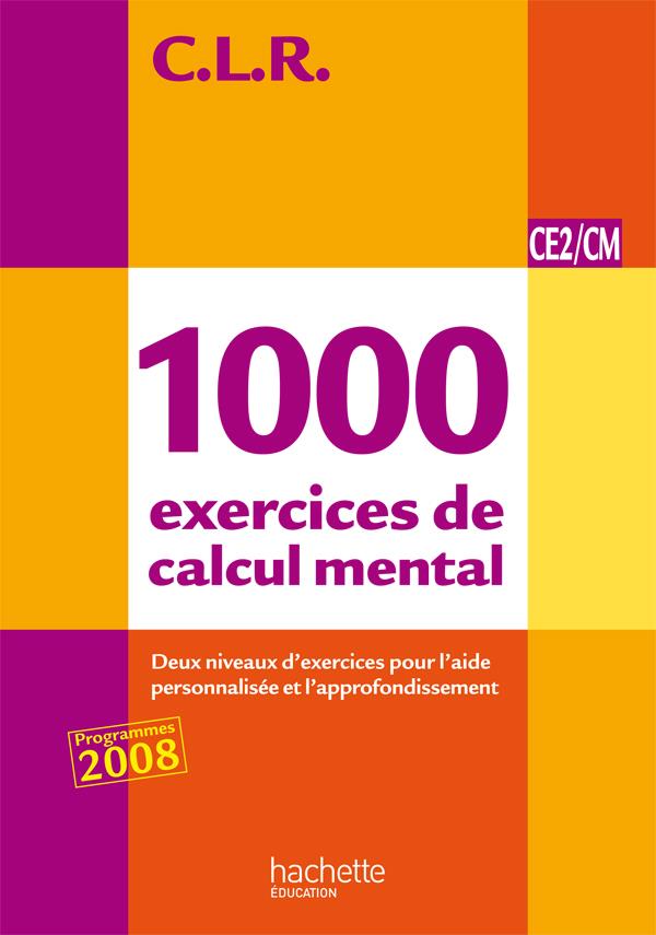 CLR 1000 EXERCICES DE CALCUL MENTAL CE2/CM - LIVRE DE L-ELEVE - ED.2011 - LUCAS/ROSA - HACHETTE