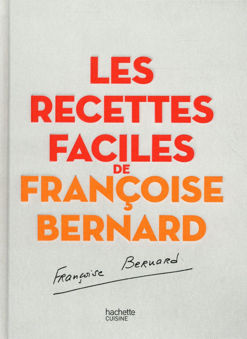 LES RECETTES FACILES DE FRANCOISE BERNARD - LE LIVRE DE CUISINE QU-ON SE PASSE DE MERE EN FILLE - BERNARD FRANCOISE - Hachette Pratique