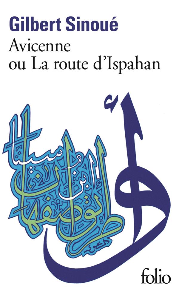 AVICENNE OU LA ROUTE D-ISPAHAN - SINOUE GILBERT - GALLIMARD