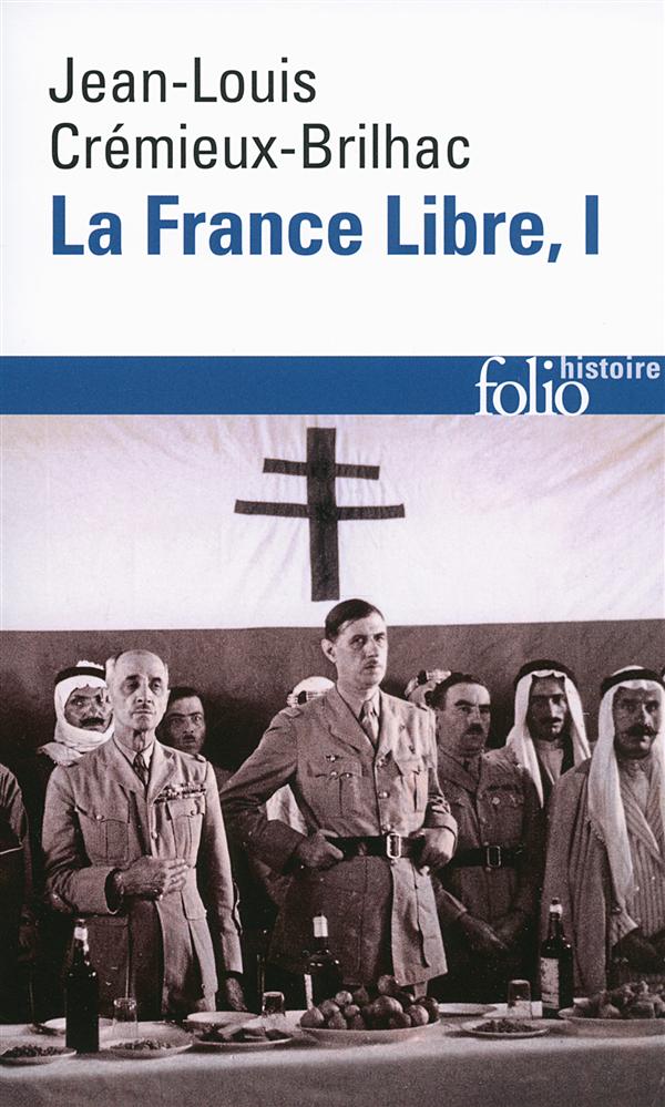 LA FRANCE LIBRE - VOL01 - DE L-APPEL DU 18 JUIN A LA LIBERATION - CREMIEUX-BRILHAC J-L - Gallimard