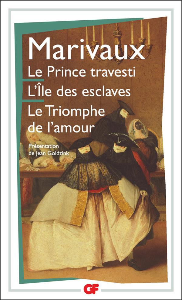 LE PRINCE TRAVESTI - L-ILE DES ESCLAVES - LE TRIOMPHE DE L-AMOUR - MARIVAUX - FLAMMARION