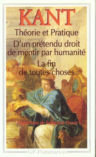 THEORIE ET PRATIQUE - D-UN PRETENDU DROIT DE MENTIR PAR HUMANITE - LA FIN DE TOUTES CHOSES ET AUTRES - KANT EMMANUEL - FLAMMARION