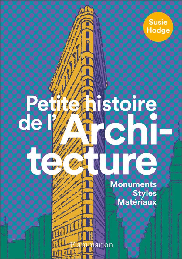 PETITE HISTOIRE DE L-ARCHITECTURE - MONUMENTS, STYLES, MATERIAUX - ILLUSTRATIONS, COULEUR - HODGE SUSIE - FLAMMARION