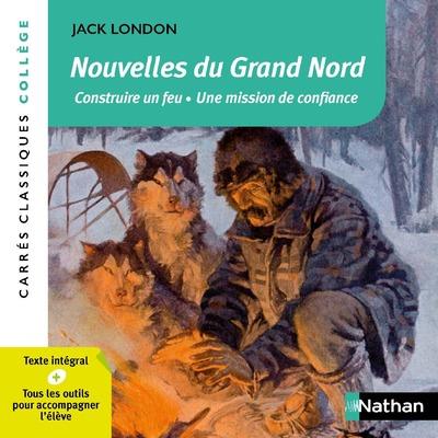 NOUVELLES DU GRAND NORD - CONSTRUIRE UN FEU. UNE MISSION DE CONFIANCE - LONDON/MALRIEU - CLE INTERNAT