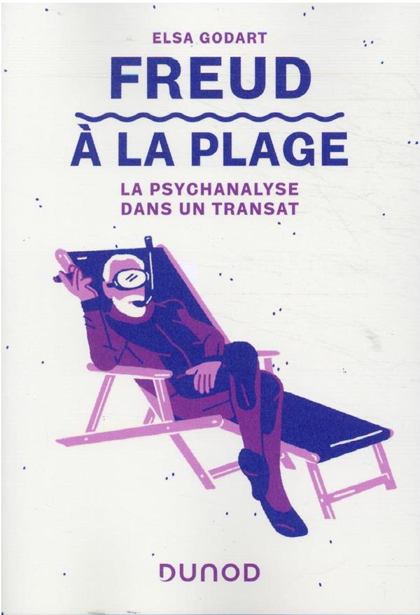 FREUD A LA PLAGE - LA PSYCHANALYSE DANS UN TRANSAT - GODART ELSA - DUNOD