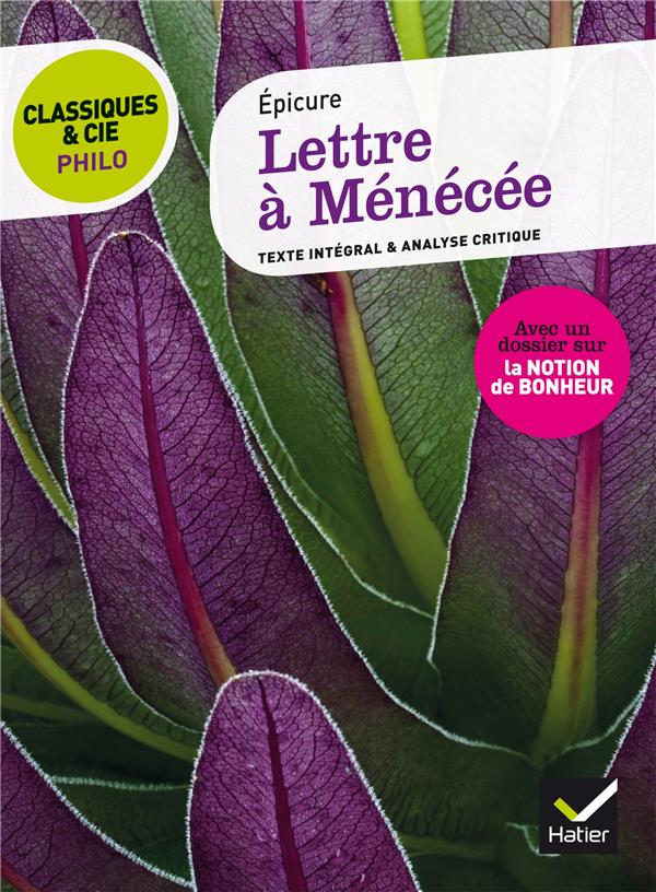 CLASSIQUES & CIE PHILO - LETTRE A MENECEE - SUIVI D UN DOSSIER SUR LA NOTION DE BONHEU - EPICURE/PENISSON - Hatier