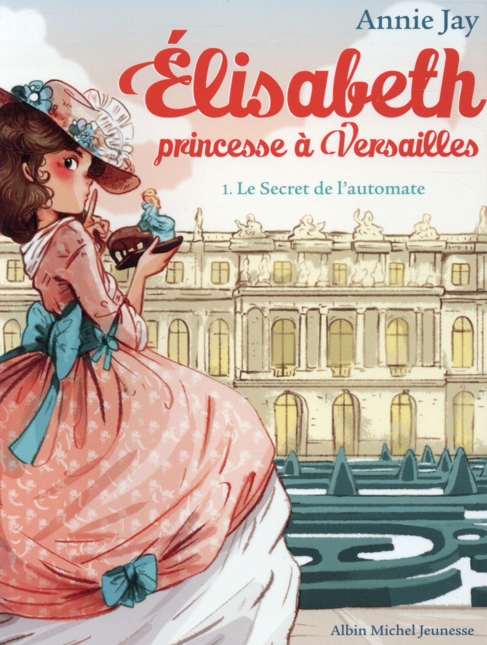 ELISABETH, PRINCESSE A VERSAILLES - ELISABETH T1 LE SECRET DE L-AUTOMATE - ELISABETH, PRINCESSE A VE - JAY/DELRIEU - Albin Michel-Jeunesse