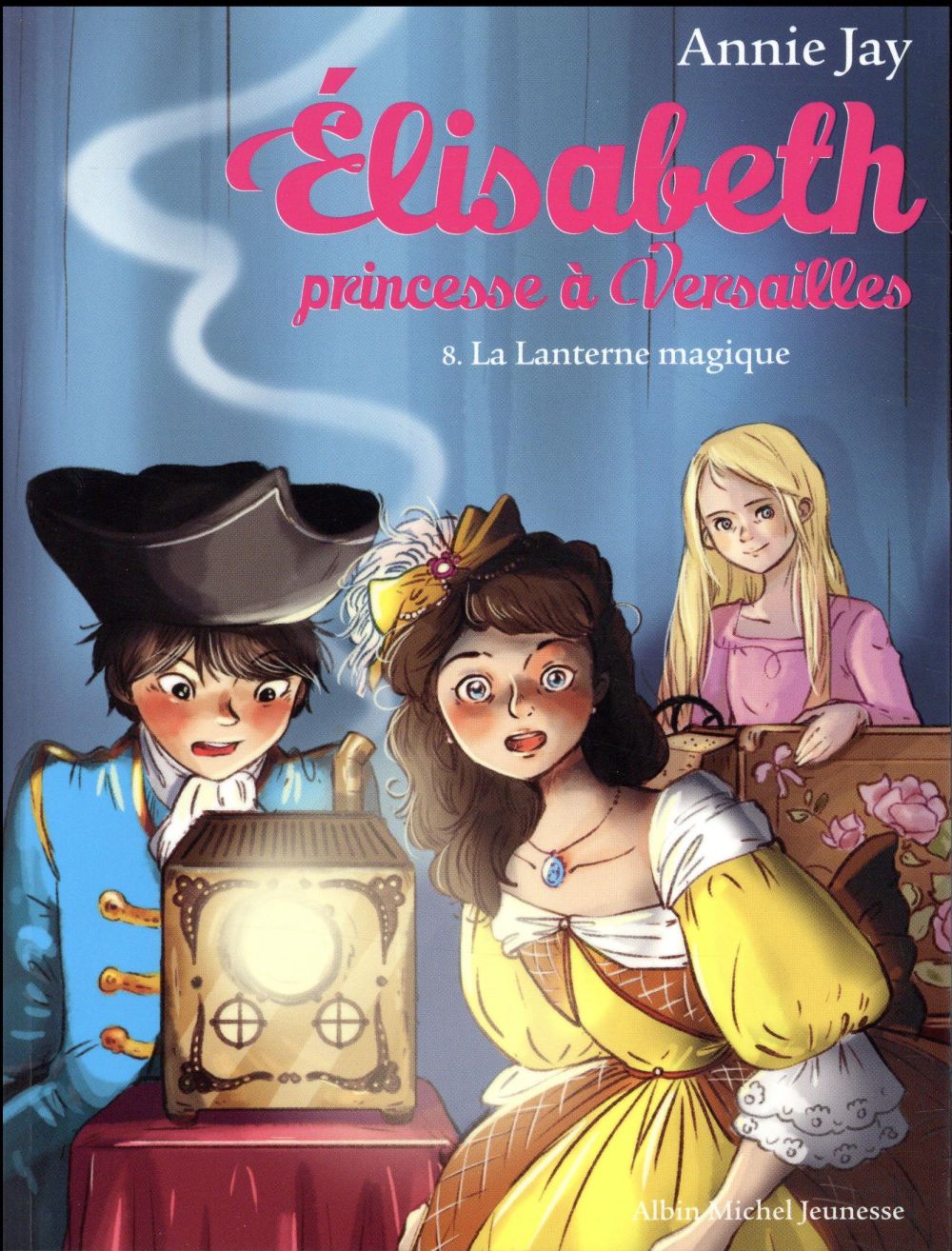 ELISABETH, PRINCESSE A VERSAILLES - ELISABETH T8 LA LANTERNE MAGIQUE - ELISABETH, PRINCESSE A VERSAI - JAY/DELRIEU - Albin Michel-Jeunesse