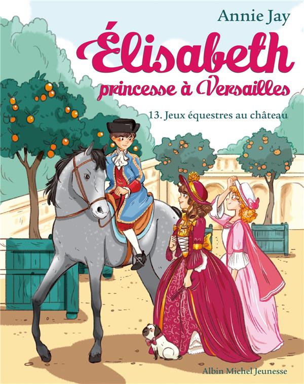 ELISABETH, PRINCESSE A VERSAILLES - ELISABETH T13 JEUX EQUESTRES AU CHATEAU - ELISABETH, PRINCESSE A - JAY/DELRIEU - ALBIN MICHEL