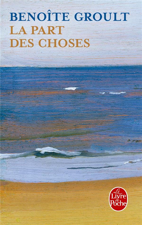 LA PART DES CHOSES - GROULT BENOITE - LGF/Livre de Poche