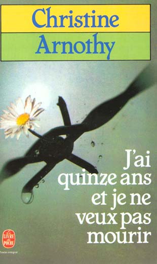 J-AI QUINZE ANS ET JE NE VEUX PAS MOURIR - ARNOTHY CHRISTINE - LGF/Livre de Poche