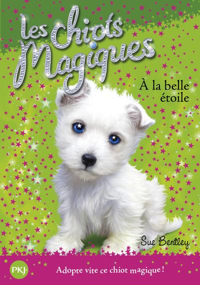 LES CHIOTS MAGIQUES - NUMERO 06 A LA BELLE ETOILE - VOL06 - BENTLEY/SWAN - POCKET