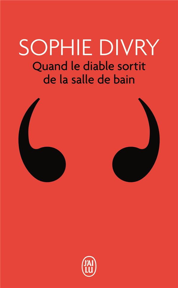 QUAND LE DIABLE SORTIT DE LA SALLE DE BAIN - ROMAN IMPROVISE, INTERRUPTIF ET PAS SERIEUX - DIVRY SOPHIE - J'ai lu