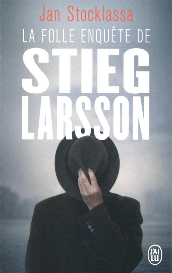LA FOLLE ENQUETE DE STIEG LARSSON - SUR LA TRACE DES ASSASSINS D-OLOF PALME - STOCKLASSA JAN - J'AI LU LA FOLLE ENQUETE DE STIEG LARSSON - SUR LA TRACE DES ASSASSINS D-OLOF PALME - STOCKLASSA JAN - J'AI LU