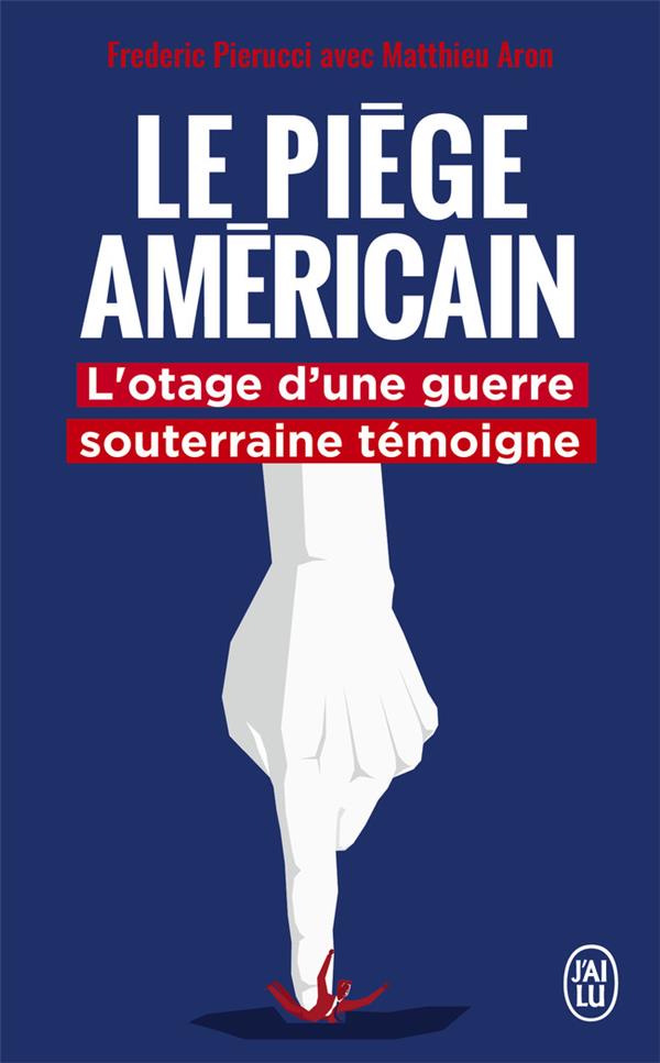 LE PIEGE AMERICAIN - L-OTAGE DE LA PLUS GRANDE ENTREPRISE DE DESTABILISATION ECONOMIQUE RACONTE - PIERUCCI FREDERIC - J'AI LU