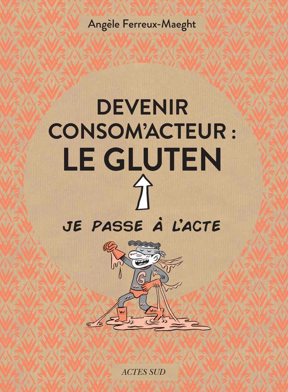 DEVENIR CONSOM-ACTEUR : LE GLUTEN - FERREUX-MAEGHT - ACTES SUD