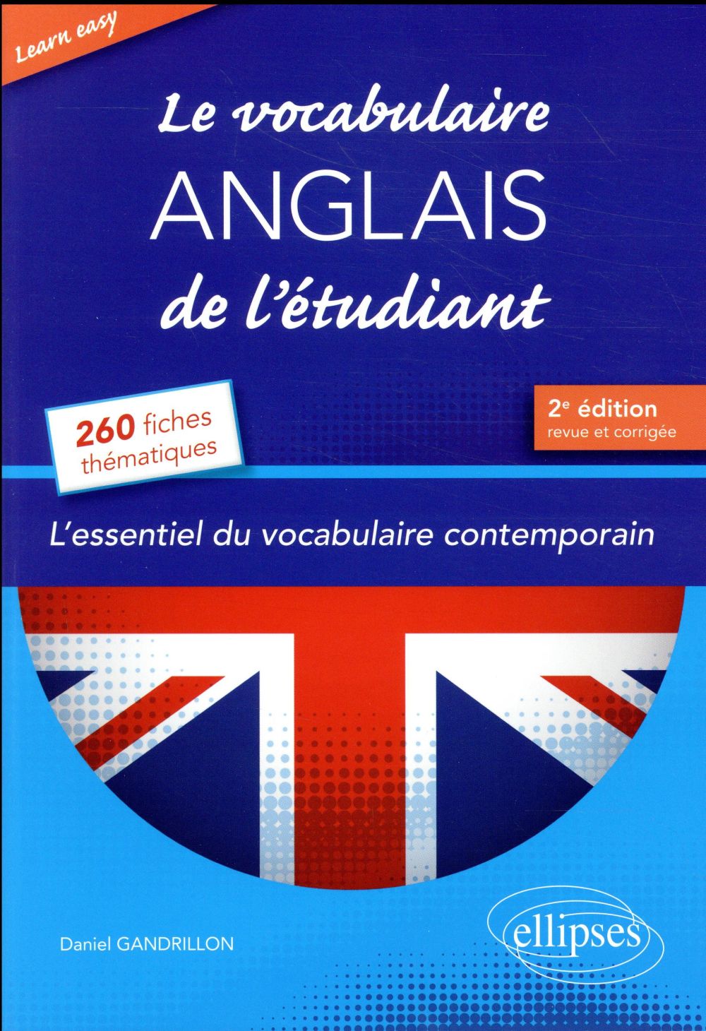 LEARN EASY  LE VOCABULAIRE ANGLAIS DE L ETU DIANT. L ESSENTIEL DU VOCABULAIRE GENERAL E - GANDRILLON DANIEL - ELLIPSES MARKET