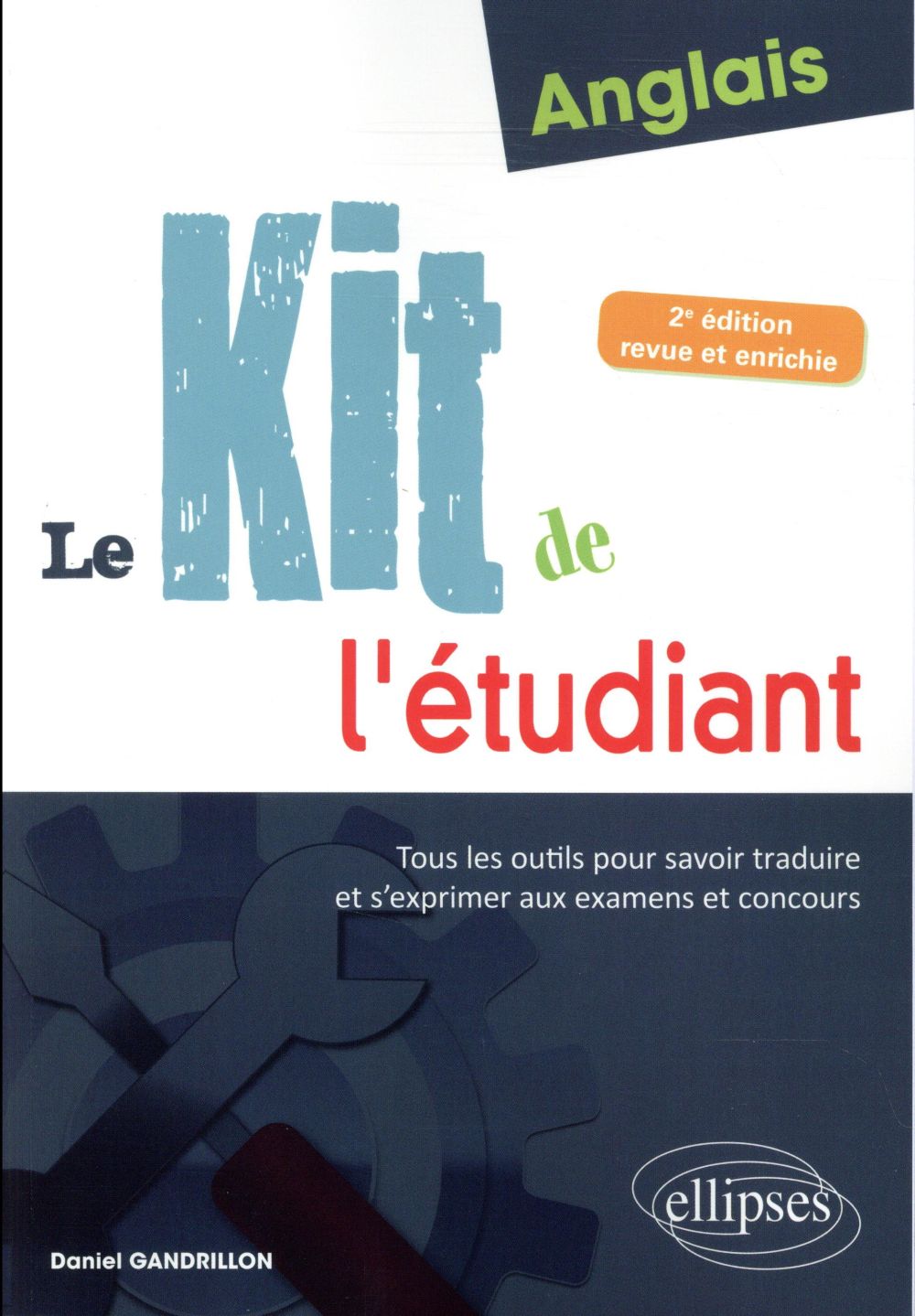 ANGLAIS. LE KIT DE L-ETUDIANT. TOUS LES OUT ILS POUR SAVOIR TRADUIRE ET S-EXPRIMER AUX - GANDRILLON DANIEL - ELLIPSES MARKET