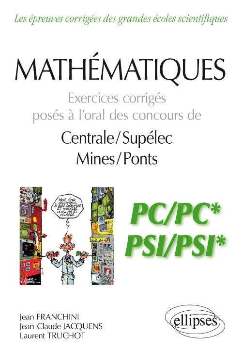 MATHEMATIQUES - EXERCICES CORRIGES POSES A L ORAL DES CONCOURS DE CENTRALE/SUPELEC ET - FRANCHINI/JACQUENS - ELLIPSES MARKET