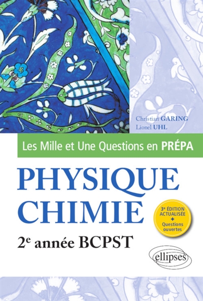 LES 1001 QUESTIONS DE LA PHYSIQUE-CHIMIE EN PREPA - 2E ANNEE BCPST - 3E EDITION ACTUAL - GARING/UHL - ELLIPSES MARKET