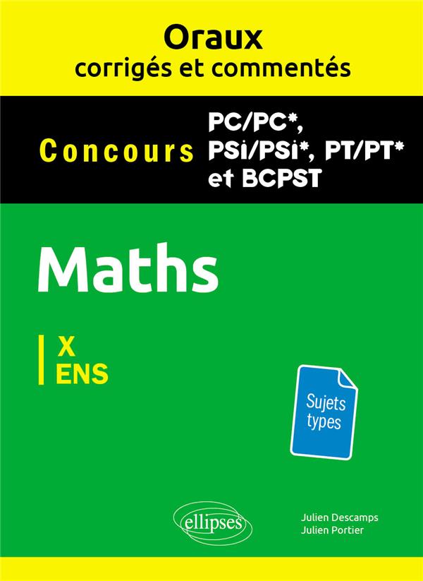 ORAUX CORRIGES ET COMMENTES DE MATHEMATIQUES PC/PC*, PSI/PSI*, PT/PT* ET BCPST - CONCOURS X ET ENS - DESCAMPS/PORTIER - ELLIPSES MARKET