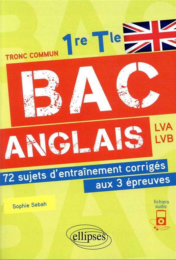 BAC ANGLAIS. 1RE ET TLE. 72 SUJETS D-ENTRAI NEMENT CORRIGES AUX 3 EPREUVES COMMUNES [E3 - SEBAH SOPHIE - ELLIPSES MARKET