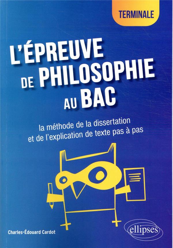 L-EPREUVE DE PHILOSOPHIE AU BAC : LA METHODE DE LA DISSERTATION ET DE L-EXPLICATION DE TEXTE PAS A P - CARDOT C-E. - ELLIPSES MARKET