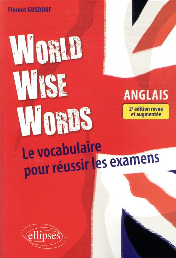 WORLD WISE WORDS - LE VOCABULAIRE ANGLAIS POUR REUSSIR LES EXAMENS - GUSDORF FLORENT - ELLIPSES MARKET