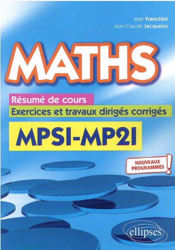 MATHS, RESUME DE COURS, EXERCICES ET TRAVAUX DIRIGES CORRIGES - MPSI ET MP2I - NOUVEAUX PROGRAMMES - FRANCHINI/JACQUENS - ELLIPSES MARKET