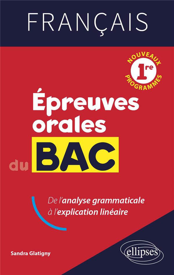 FRANCAIS. PREMIERE. EPREUVES ORALES DU BAC - DE L-ANALYSE GRAMMATICALE A L-EXPLICATION LINEAIRE. - GLATIGNY SANDRA - ELLIPSES MARKET