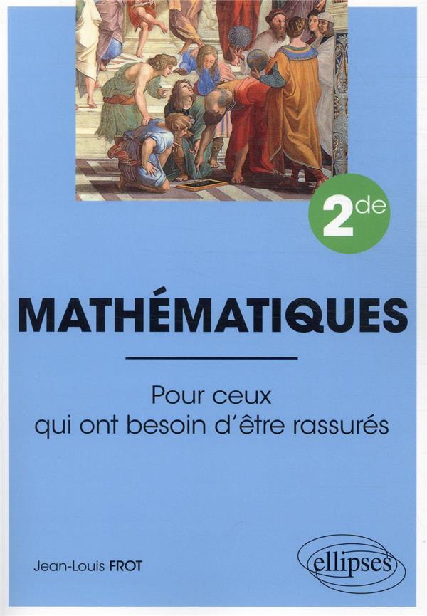 MATHEMATIQUES - SECONDE - POUR CEUX QUI ONT BESOIN D-ETRE RASSURES - FROT JEAN-LOUIS - ELLIPSES MARKET