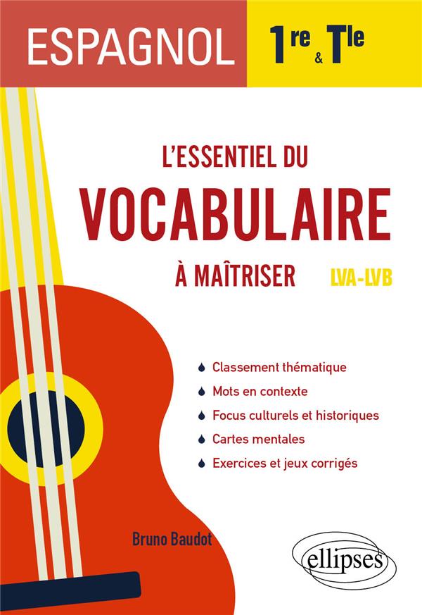 ESPAGNOL. L ESSENTIEL DU VOCABULAIRE A MAITRISER EN 1RE ET EN TERMINALE (LVA-LVB) - BAUDOT BRUNO - ELLIPSES MARKET