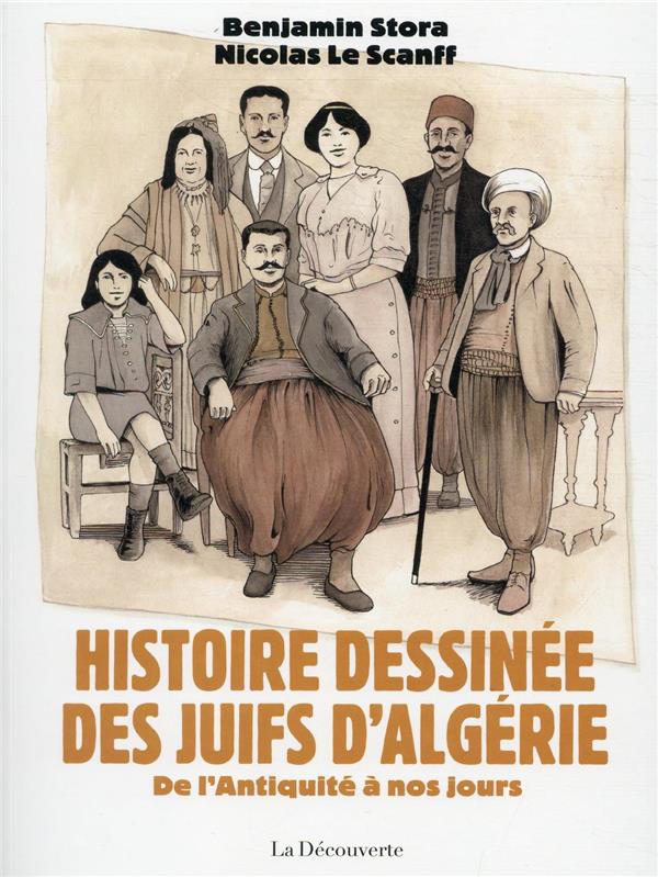 HISTOIRE DESSINEE DES JUIFS D-ALGERIE - DE L-ANTIQUITE A NOS JOURS - STORA/LE SCANFF - LA DECOUVERTE