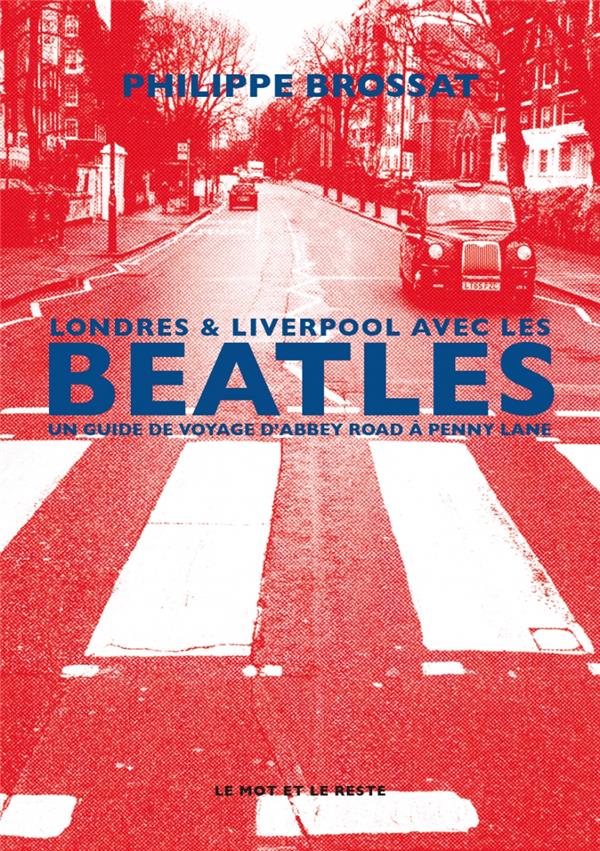 LONDRES & LIVERPOOL AVEC LES BEATLES - UN GUIDE DE VOYAGE D- - BROSSAT PHILIPPE - MOT ET LE RESTE