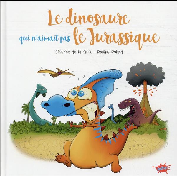 LE DINOSAURE QUI N-AIMAIT PAS LE JURASSIQUE - LA CROIX/ROLAND - EDITIONS SPLASH