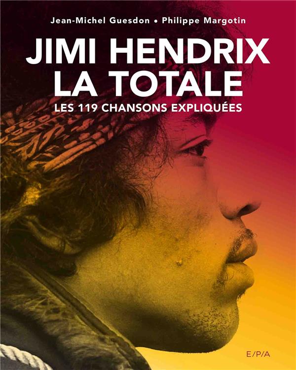 JIMI HENDRIX, LA TOTALE - LES 119 CHANSONS EXPLIQUEES - GUESDON/MARGOTIN - EPA