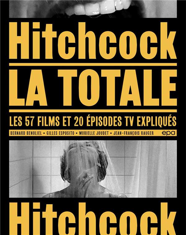 HITCHCOCK, LA TOTALE - LES 57 FILMS ET 20 EPISODES TV EXPLIQUES - BENOLIEL/ESPOSITO - EPA