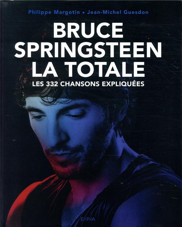 BRUCE SPRINGSTEEN, LA TOTALE - LES 332 CHAN SONS EXPLIQUEES - GUESDON/MARGOTIN - EPA