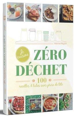 JE CUISINE ZERO DECHET - 100 RECETTES ET TUTOS, SANS PRISE DE TETE - NEGLOT MARINE - WEBEDIA BOOKS