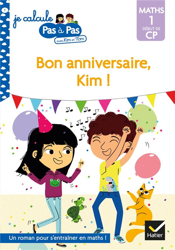 JE CALCULE PAS A PAS - T01 - KIM ET TOM MATHS 1 DEBUT DE CP - BON ANNIVERSAIRE, KIM ! - CHAVIGNY/TURQUOIS - HATIER SCOLAIRE