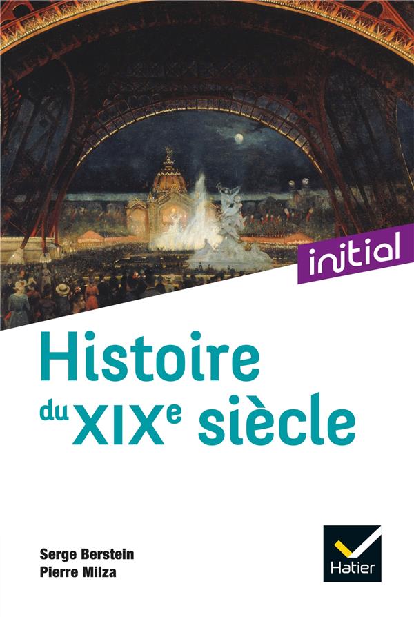 INITIAL - HISTOIRE DU XIXE SIECLE - NOUVELLE EDITION 2021 - BERSTEIN/GAUTHIER - HATIER SCOLAIRE