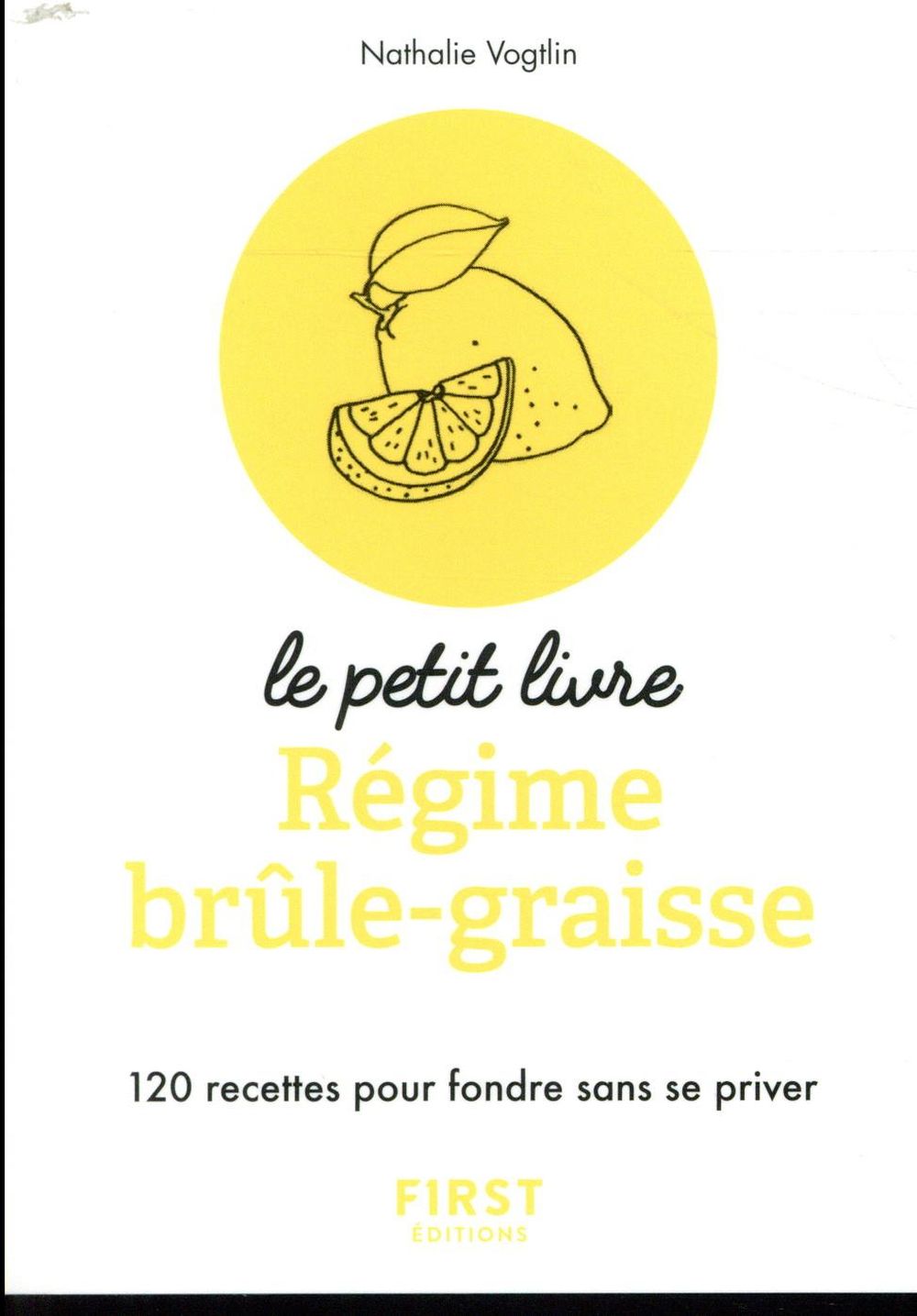 PETIT LIVRE DE - REGIME BRULE-GRAISSES - 120 RECETTES POUR FONDRE SANS SE PRIVER - VOGTLIN NATHALIE - FIRST