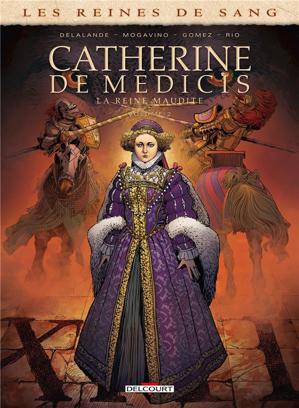 LES REINES DE SANG - CATHERINE DE MEDICIS, LA REINE MAUDITE T02 - MOGAVINO/DELALANDE - DELCOURT