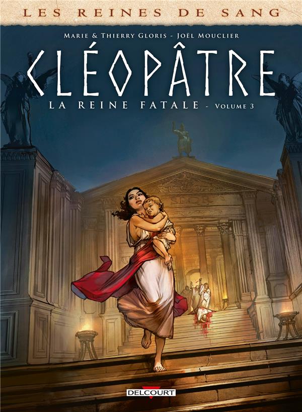 LES REINES DE SANG - CLEOPATRE, LA REINE FATALE T03 - GLORIS/MOUCLIER - DELCOURT