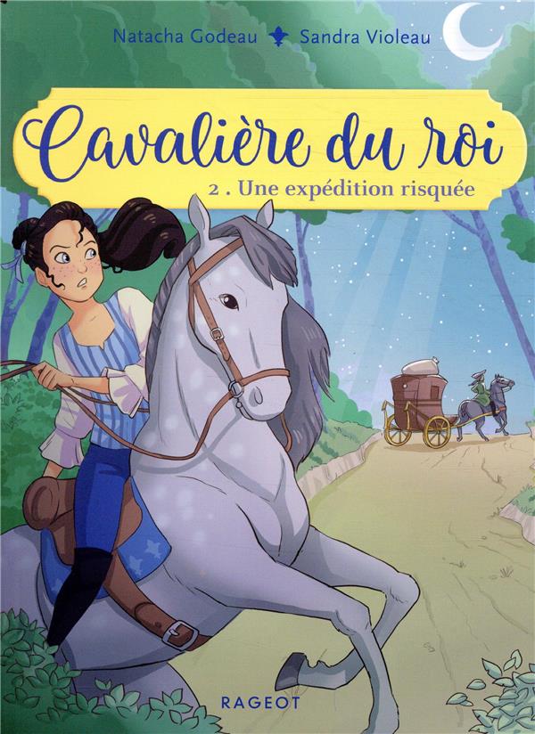 CAVALIERE DU ROI - T02 - CAVALIERE DU ROI - UNE EXPEDITION RISQUEE - GODEAU/VIOLEAU - RAGEOT