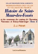 Histoire de Saint-Maur-des Fossés - de son abbaye, de sa péninsule et des communes des cantons de Charenton, Vincennes et Boissy-Saint- - Piérart Zéphyr-Joseph - LIVRE HISTOIRE