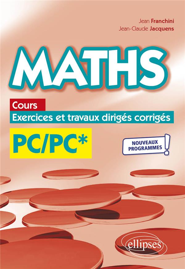 MATHS, COURS, EXERCICES ET TRAVAUX DIRIGES CORRIGES - PC/PC* - PROGRAMME 2022 - FRANCHINI/JACQUENS - ELLIPSES MARKET