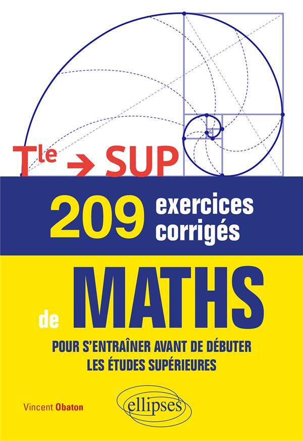 209 EXERCICES CORRIGES DE MATHS - TERMINALE  > SUP - POUR S-ENTRAINER AVANT DE DEBUTER LES ETUDES SU - OBATON VINCENT - ELLIPSES MARKET