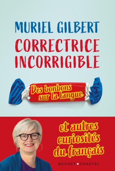 CORRECTRICE INCORRIGIBLE - DES BONBONS SUR LA LANGUE ET AUTRES CURIOSITES DU FRANCAIS - GILBERT MURIEL - BUCHET CHASTEL