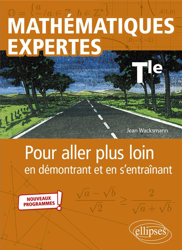 MATHEMATIQUES EXPERTES - TERMINALE - POUR ALLER PLUS LOIN EN DEMONTRANT ET EN S ENTRAINANT - WACKSMANN JEAN - ELLIPSES MARKET